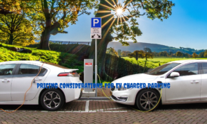 Pricing Considerations for EV Charger Parking