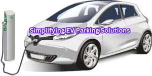 Simplifying EV Parking Solutions